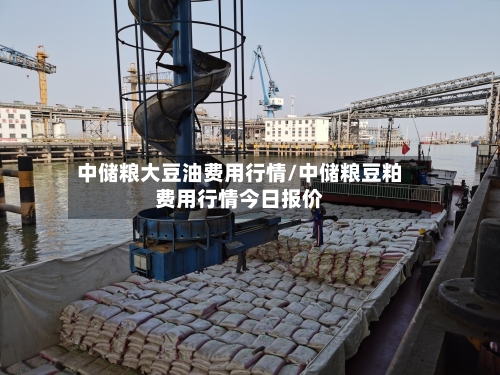 中储粮大豆油费用行情/中储粮豆粕费用行情今日报价-第2张图片