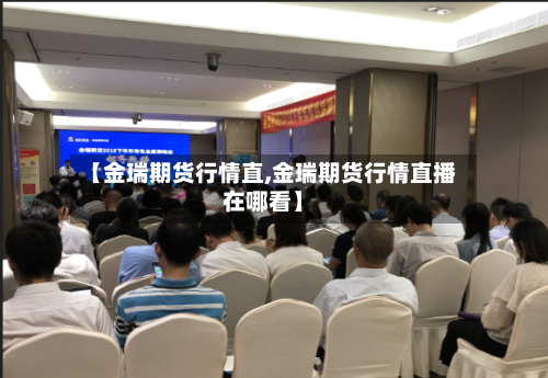 【金瑞期货行情直,金瑞期货行情直播在哪看】-第2张图片