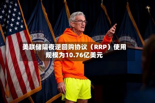 美联储隔夜逆回购协议(RRP)使用规模为10.76亿美元-第2张图片