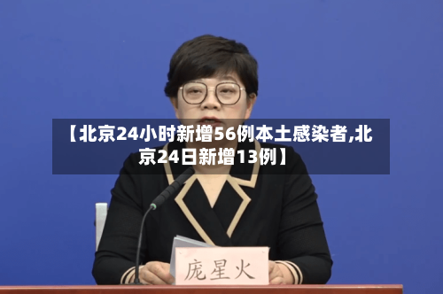 【北京24小时新增56例本土感染者,北京24日新增13例】