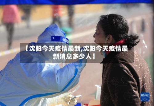 【沈阳今天疫情最新,沈阳今天疫情最新消息多少人】