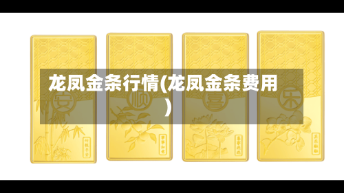 龙凤金条行情(龙凤金条费用)-第2张图片