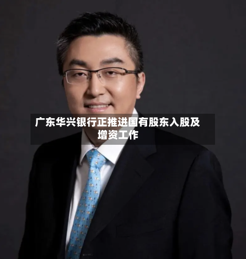 广东华兴银行正推进国有股东入股及增资工作