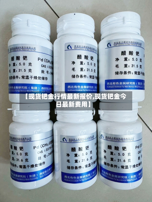 【现货钯金行情最新报价,现货钯金今日最新费用】-第2张图片