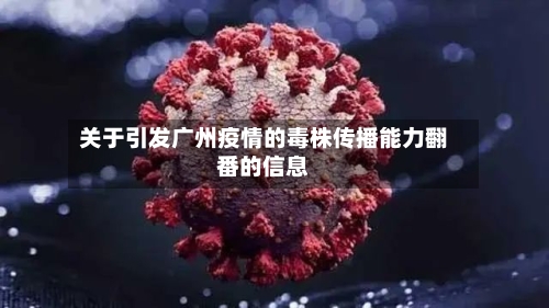 关于引发广州疫情的毒株传播能力翻番的信息-第3张图片