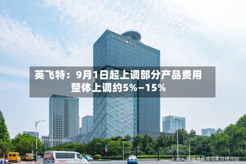 英飞特:9月1日起上调部分产品费用整体上调约5%—15%-第2张图片