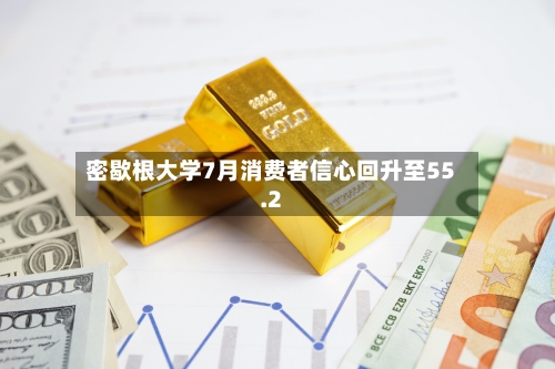 密歇根大学7月消费者信心回升至55.2