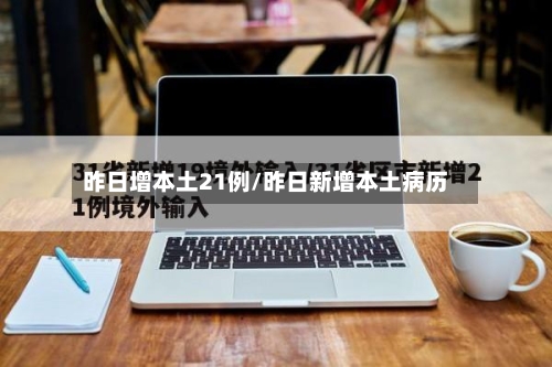 昨日增本土21例/昨日新增本土病历