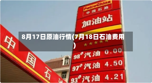 8月17日原油行情(7月18日石油费用)-第3张图片