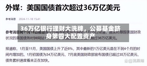36万亿银行理财大洗牌	，公募基金跻身第四大配置资产-第2张图片