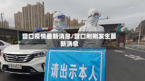 营口疫情最新消息/营口刚刚发生最新消息