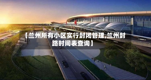 【兰州所有小区实行封闭管理,兰州封路时间表查询】