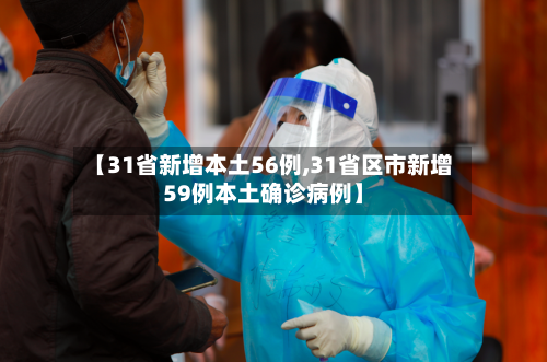 【31省新增本土56例,31省区市新增59例本土确诊病例】