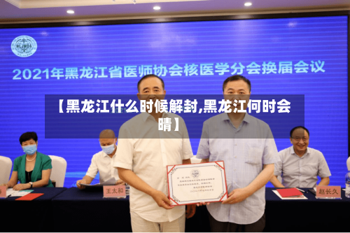【黑龙江什么时候解封,黑龙江何时会晴】-第2张图片