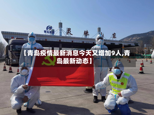【青岛疫情最新消息今天又增加9人,青岛最新动态】