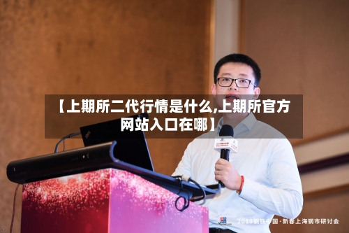 【上期所二代行情是什么,上期所官方网站入口在哪】